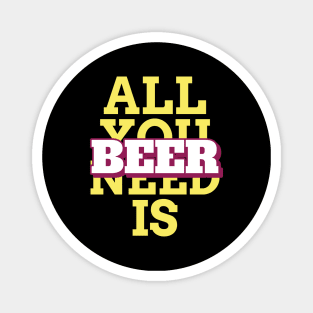 BEER IS ALL YOU NEED Magnet